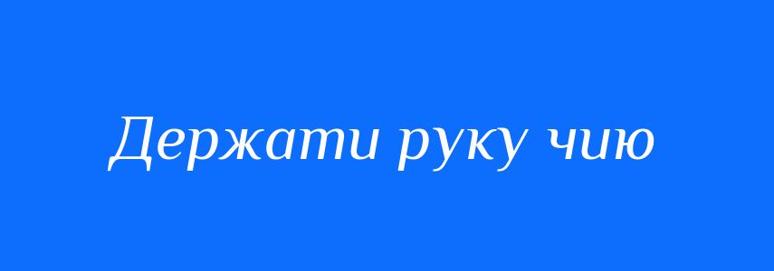 Синоніми до слова Держати руку чию