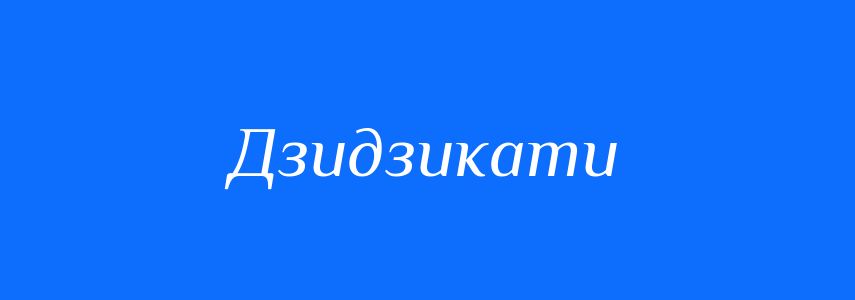 Синоніми до слова Дзидзикати