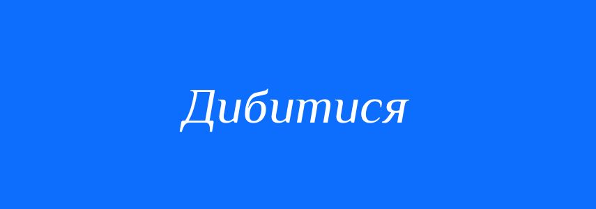 Синоніми до слова Дибитися