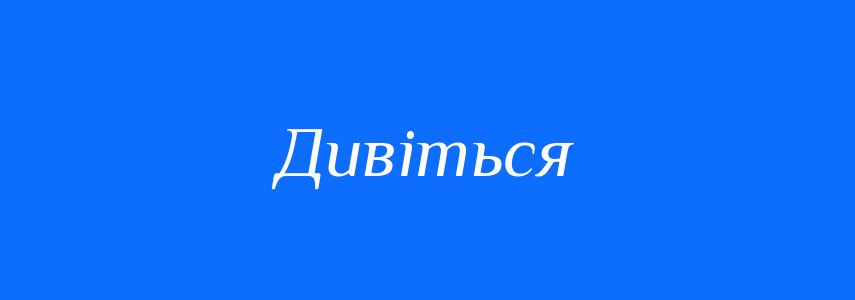 Синоніми до слова Дивіться