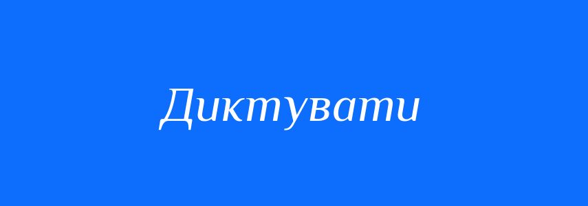 Синоніми до слова Диктувати