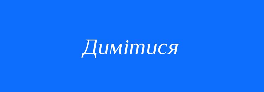 Синоніми до слова Димітися