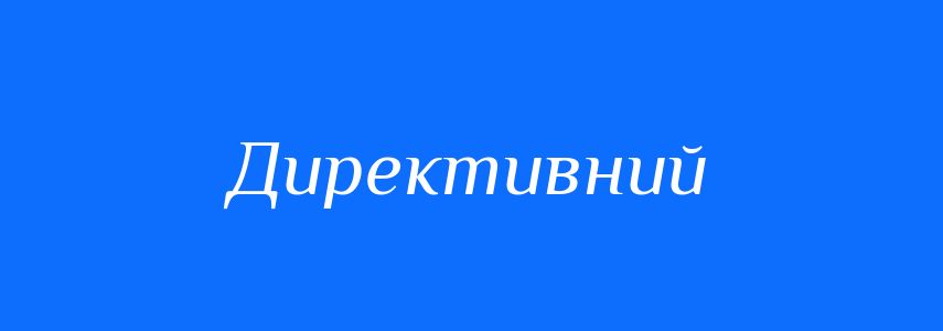 Синоніми до слова Директивний