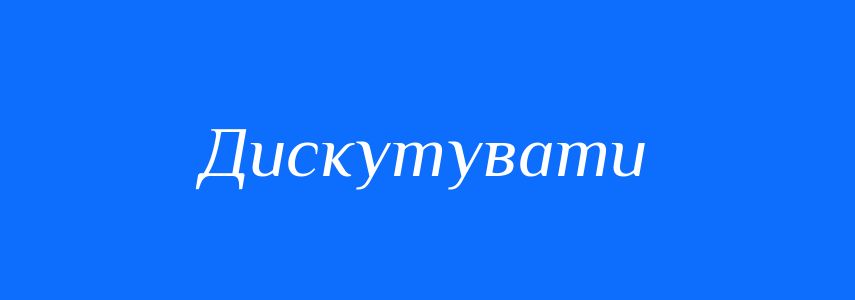 Синоніми до слова Дискутувати
