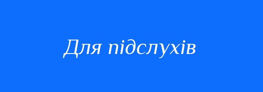 Синоніми до слова Для підслухів