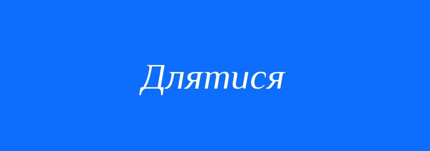 Синоніми до слова Длятися