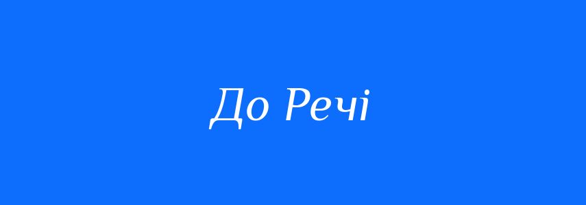 Синоніми до слова До Речі