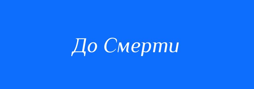 Синоніми до слова До Смерти