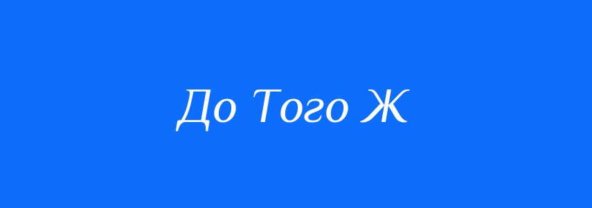 Синоніми до слова До Того Ж
