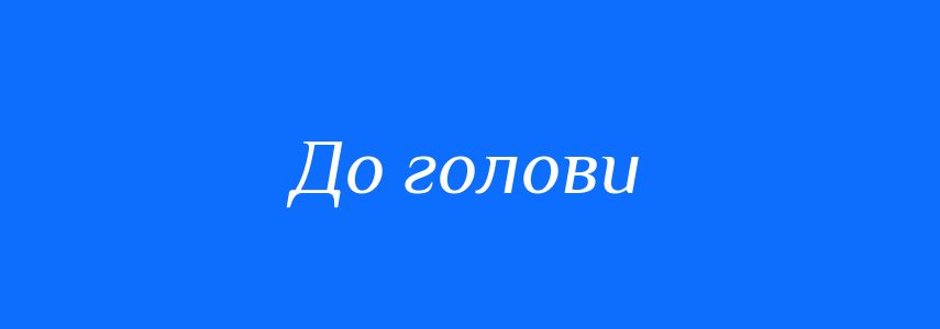 Синоніми до слова До голови