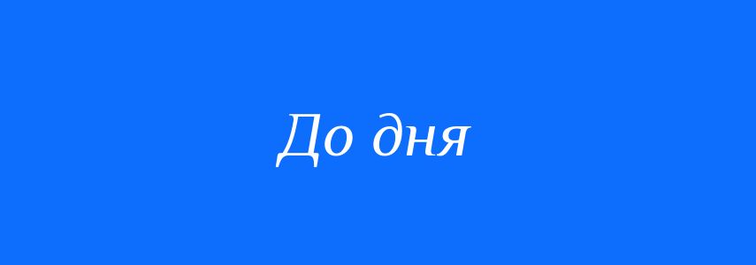 Синоніми до слова До дня