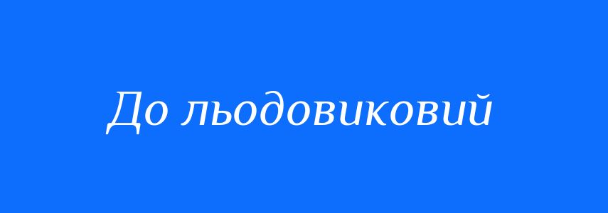 Синоніми до слова До льодовиковий