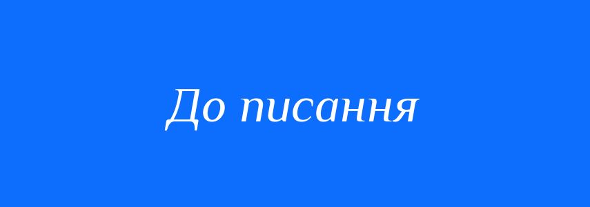Синоніми до слова До писання