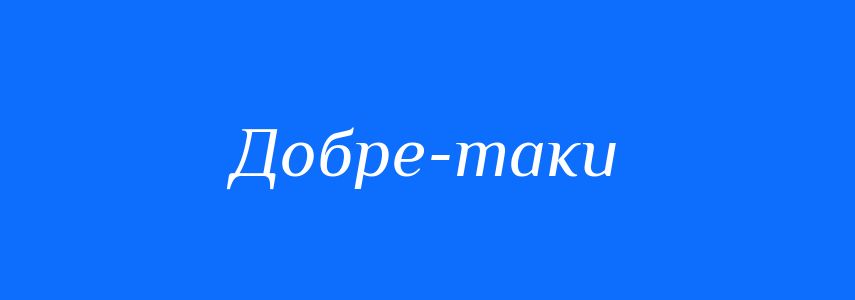 Синоніми до слова Добре-таки