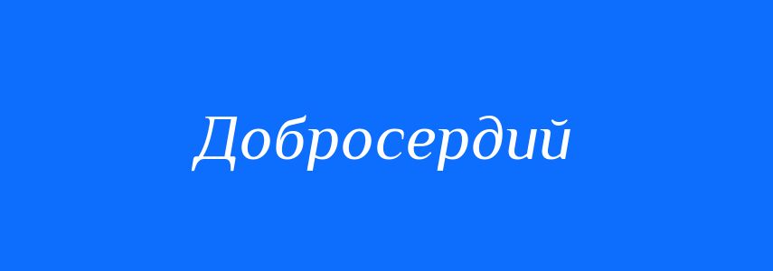 Синоніми до слова Добросердий