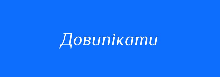 Синоніми до слова Довипікати
