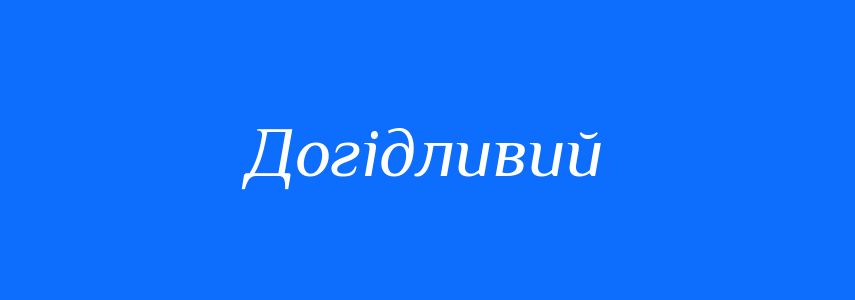 Синоніми до слова Догідливий