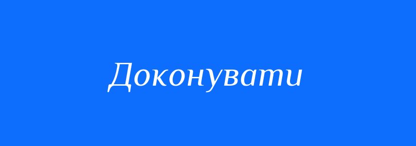 Синоніми до слова Доконувати