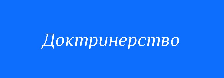 Синоніми до слова Доктринерство