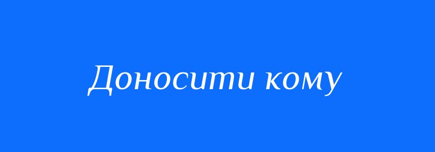 Синоніми до слова Доносити кому