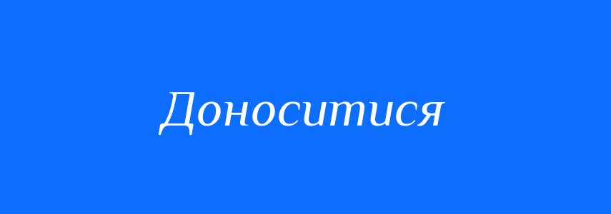 Синоніми до слова Доноситися