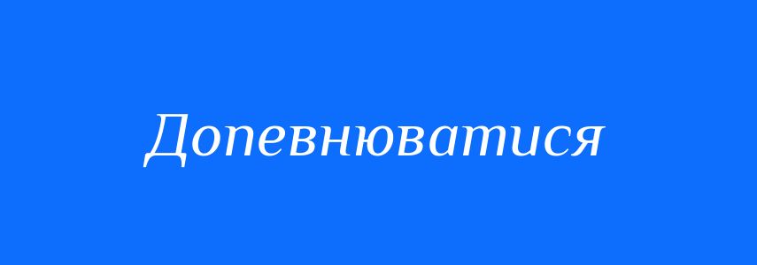 Синоніми до слова Допевнюватися