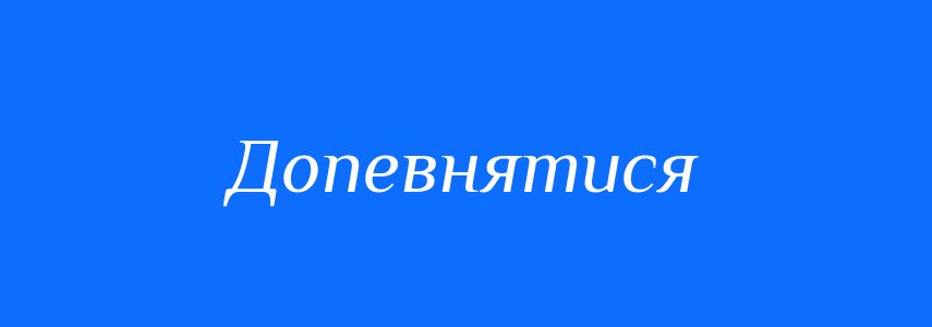Синоніми до слова Допевнятися