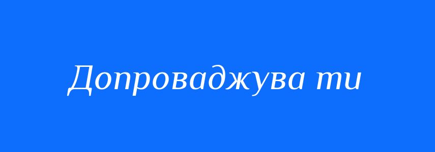 Синоніми до слова Допроваджува ти