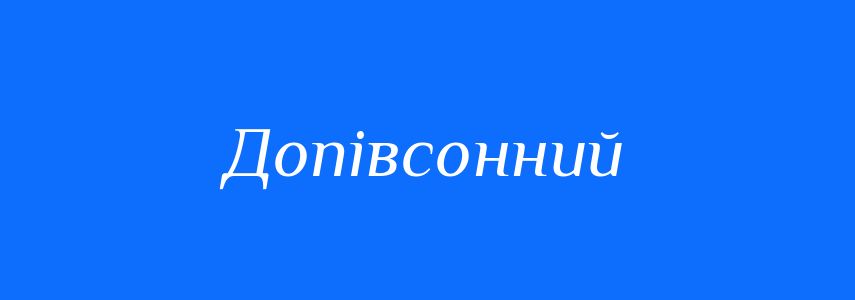 Синоніми до слова Допівсонний