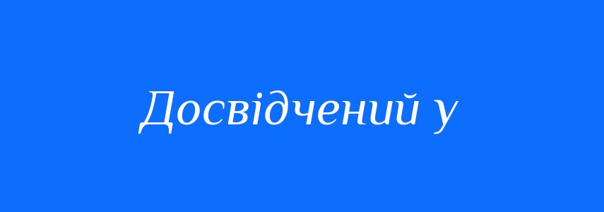 Синоніми до слова Досвідчений у