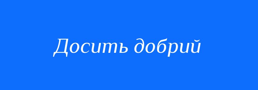 Синоніми до слова Досить добрий