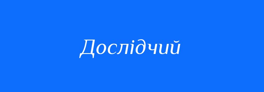 Синоніми до слова Дослідчий