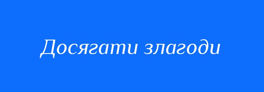 Синоніми до слова Досягати злагоди