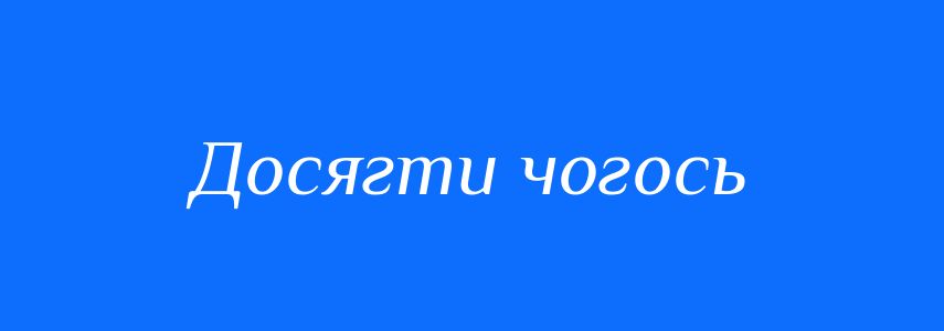 Синоніми до слова Досягти чогось