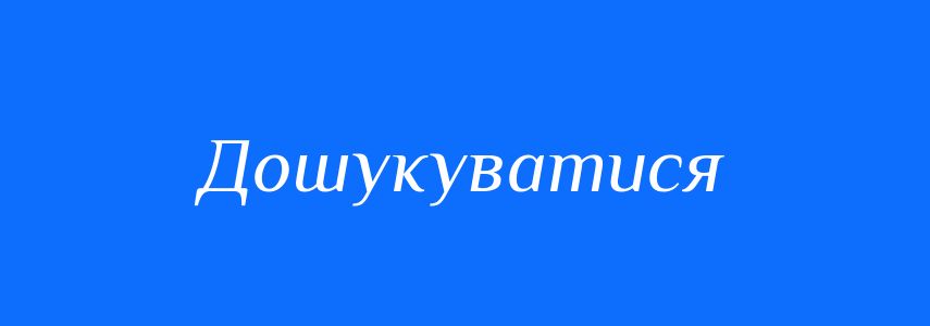 Синоніми до слова Дошукуватися