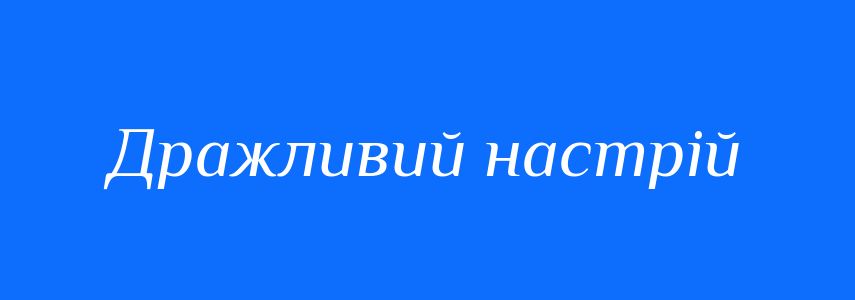 Синоніми до слова Дражливий настрій