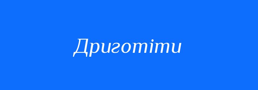 Синоніми до слова Дриготіти