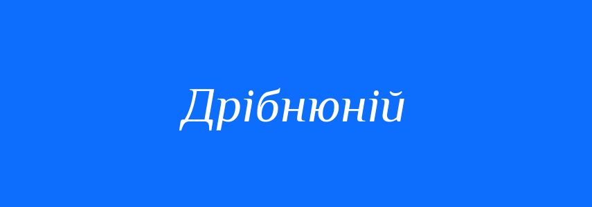 Синоніми до слова Дрібнюній