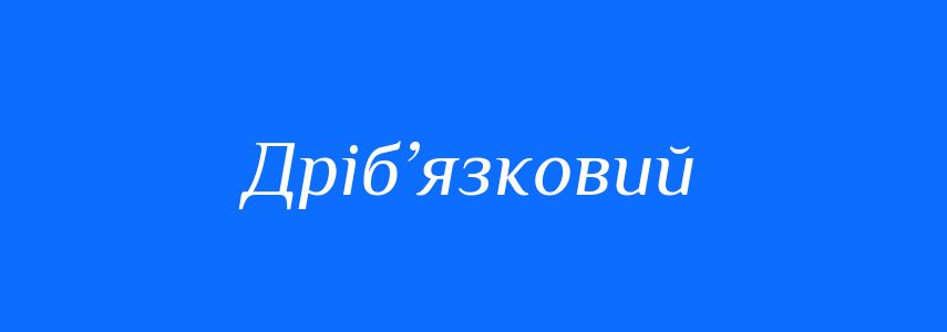 Синоніми до слова Дріб’язковий