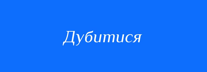 Синоніми до слова Дубитися