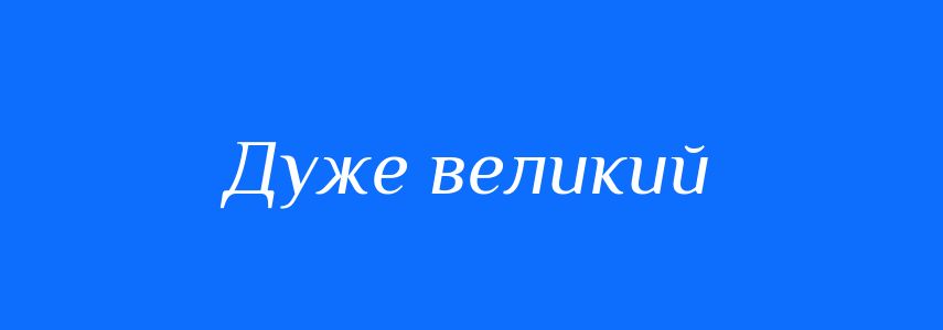 Синоніми до слова Дуже великий