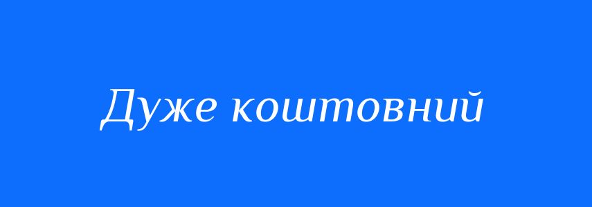 Синоніми до слова Дуже коштовний