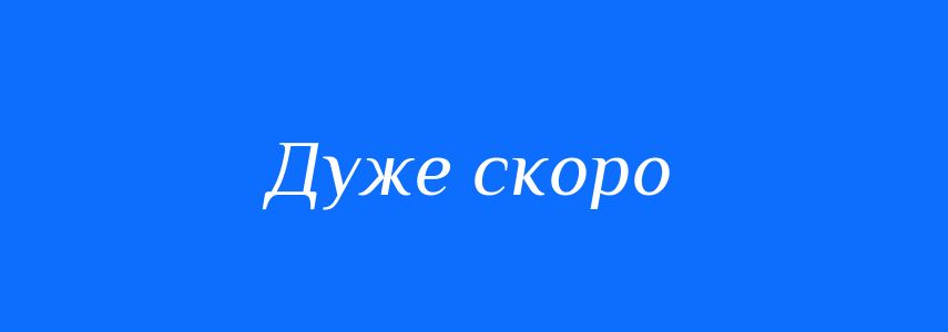 Синоніми до слова Дуже скоро