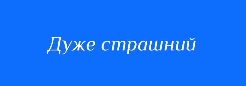 Синоніми до слова Дуже страшний
