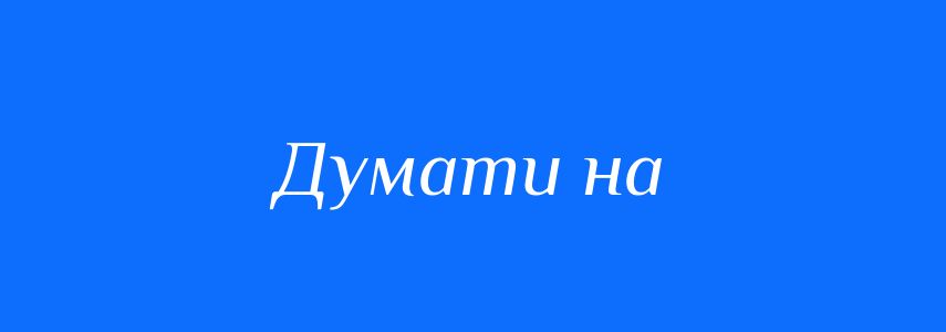 Синоніми до слова Думати на