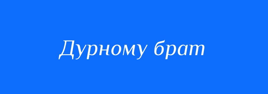 Синоніми до слова Дурному брат