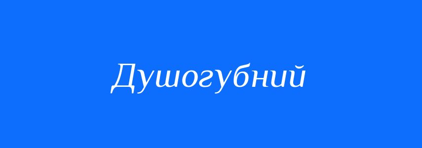 Синоніми до слова Душогубний