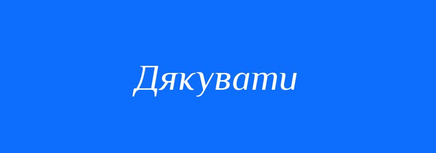 Синоніми до слова Дякувати