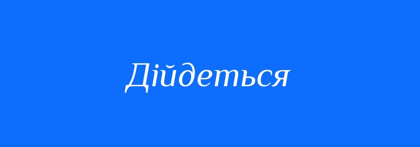 Синоніми до слова Дійдеться