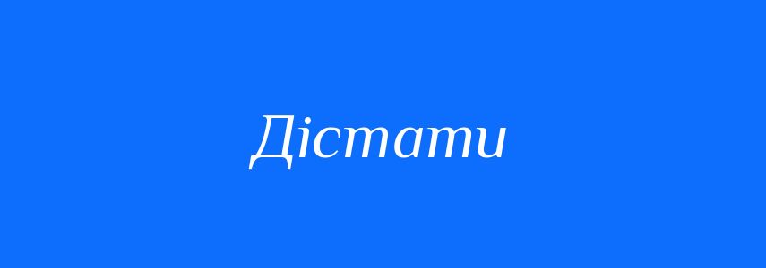 Синоніми до слова Дістати
